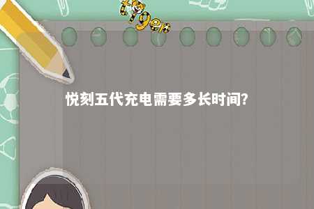 悦刻五代充电需要多长时间？ 